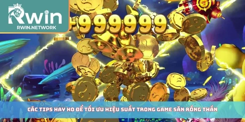 Các tips hay ho để tối ưu hiệu suất trong game săn rồng thần