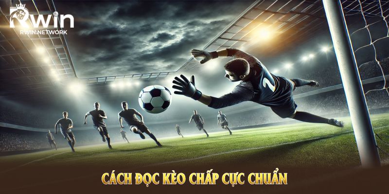 Cách đọc kèo chấp cực chuẩn từ nhà cái RWIN