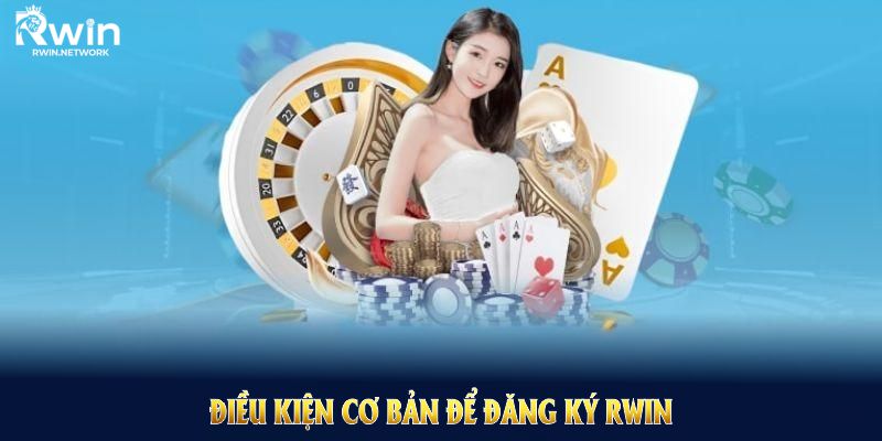 Điều kiện cơ bản để đăng ký RWIN thành công