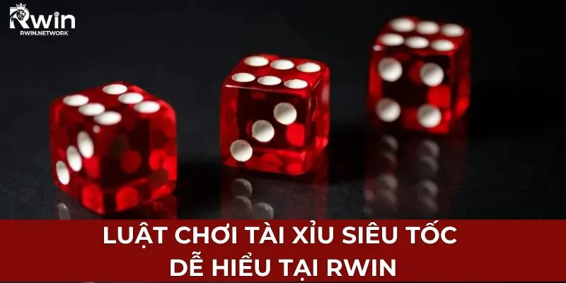 Luật chơi tài xỉu siêu tốc dễ hiểu tại RWIN