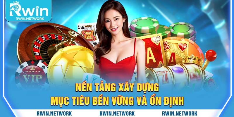 Nền tảng xây dựng mục tiêu bền vững và ổn định