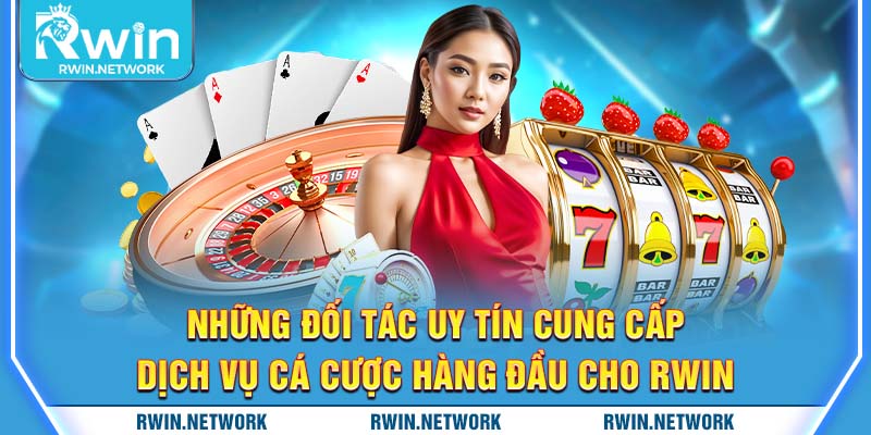 Những đối tác uy tín cung cấp dịch vụ cá cược hàng đầu cho RWIN