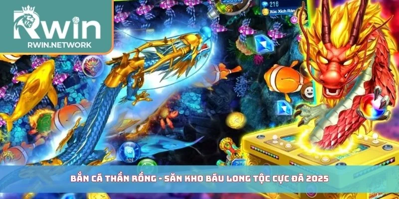 Bắn Cá Thần Rồng - Lựa Chọn Đổi Thưởng Quốc Dân 2025