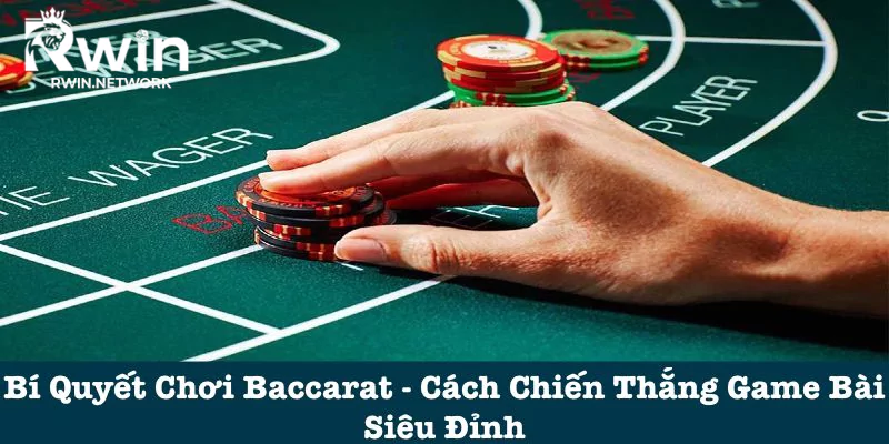 Bí Quyết Chơi Baccarat - Cách Chiến Thắng Game Bài Siêu Đỉnh