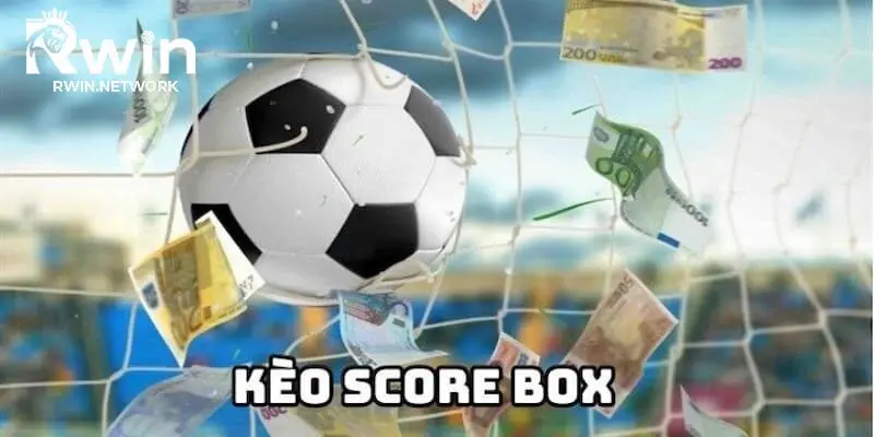 Kèo Score Box - Cơ hội bứt phá, rinh thưởng khủng tại RWIN