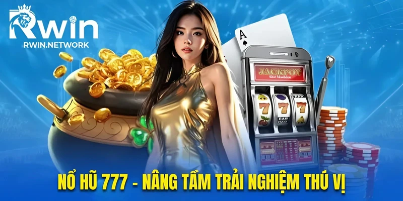 Nổ Hũ 777 RWIN - Đẳng Cấp Game Đổi Thưởng Không Nên Bỏ Lỡ